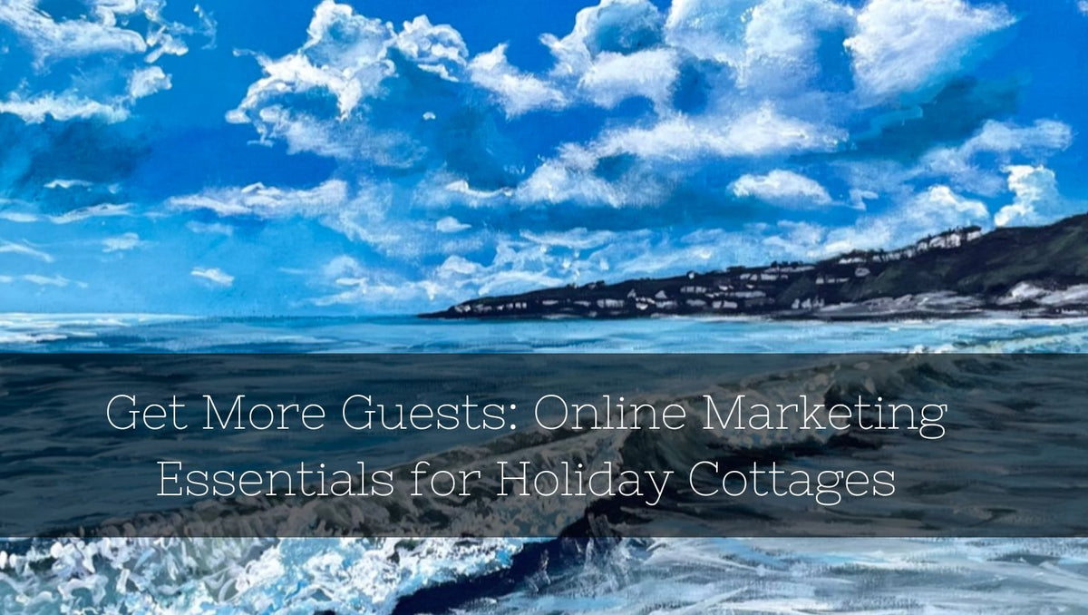 Get More Guests: Online Marketing Essentials for Holiday Cottages