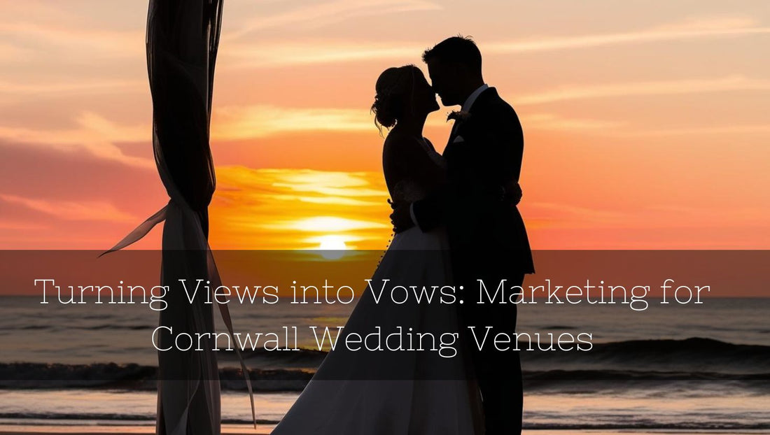 Turning Views into Vows: Marketing for Cornwall Wedding Venues