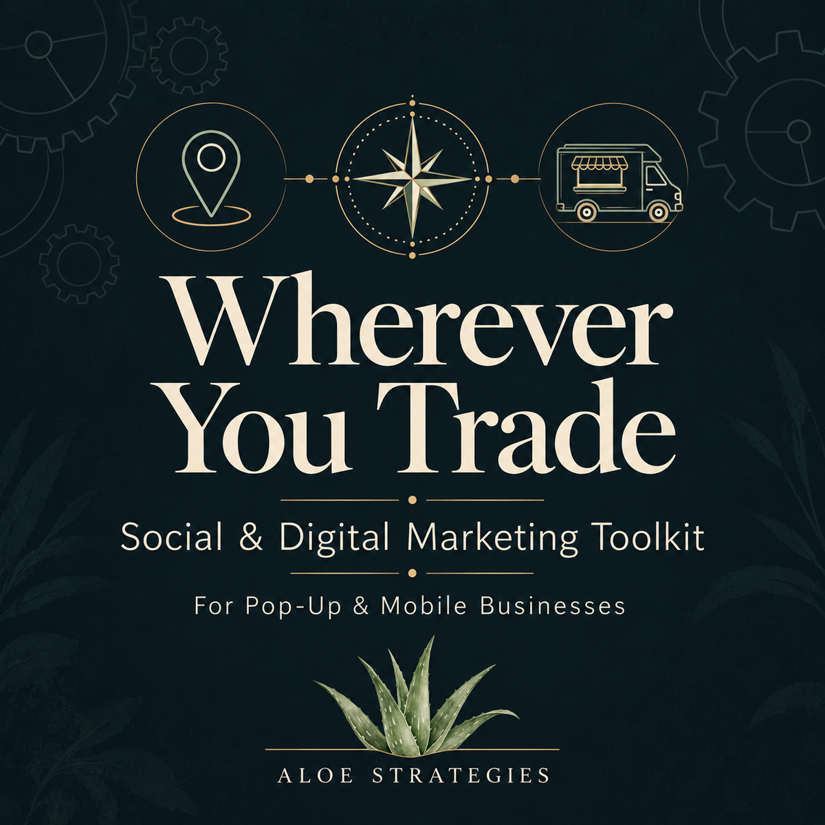 Wherever You Trade — Social & Digital Marketing Toolkit for Pop-Up & Mobile Businesses. Dark minimal cover with map pin, compass, van and aloe vera branding.